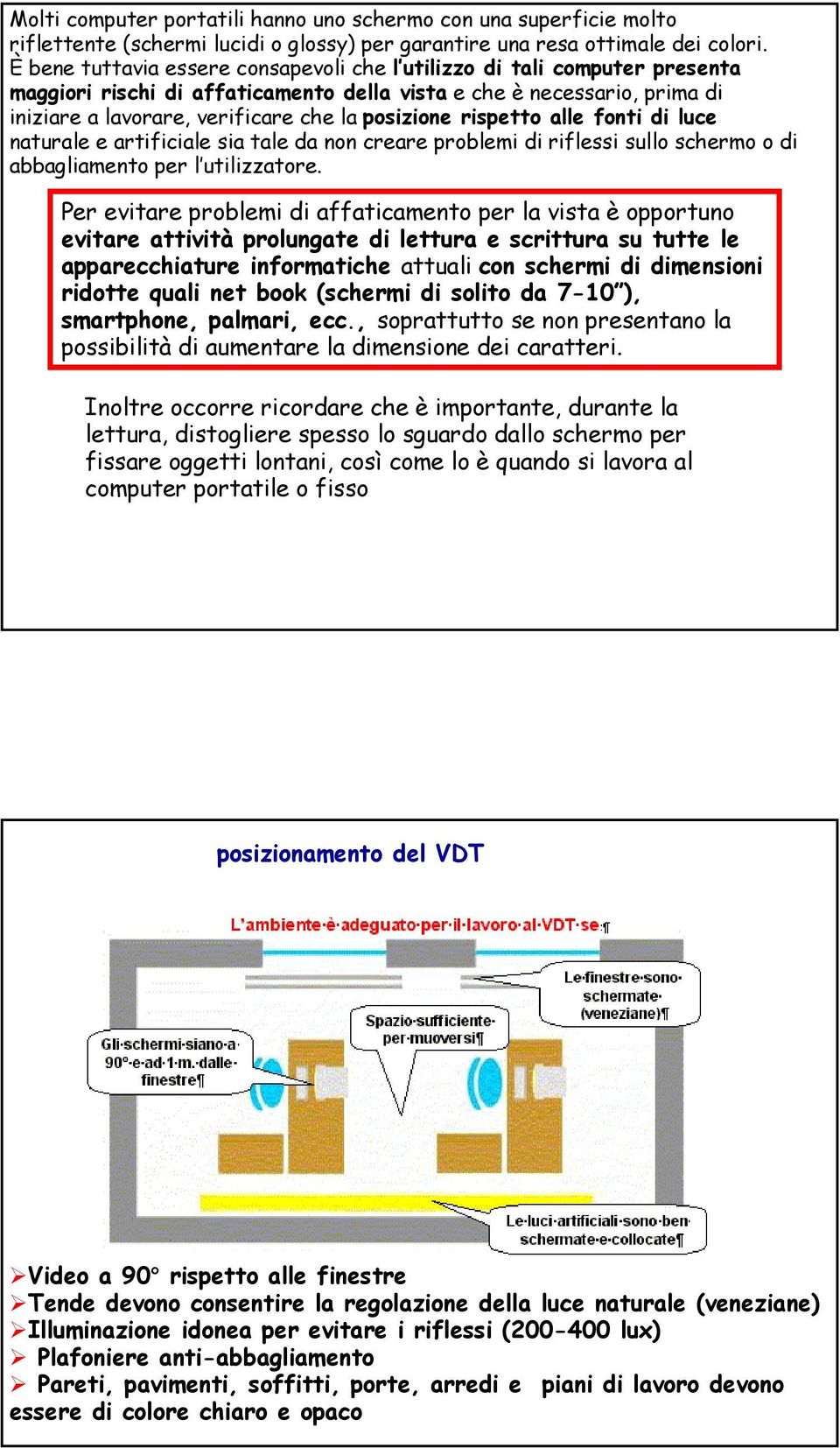 rispetto alle fonti di luce naturale e artificiale sia tale da non creare problemi di riflessi sullo schermo o di abbagliamento per l utilizzatore.