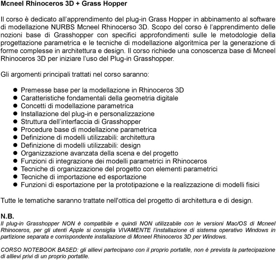 generazione di forme complesse in architettura e design. Il corso richiede una conoscenza base di Mcneel Rhinoceros 3D per iniziare l uso del Plug-in Grasshopper.