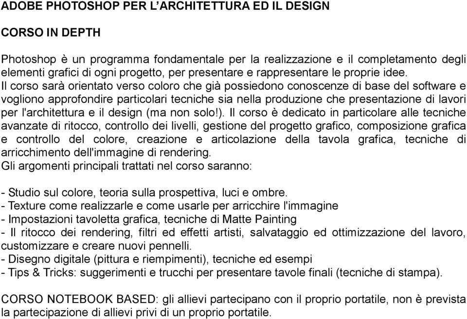 Il corso sarà orientato verso coloro che già possiedono conoscenze di base del software e vogliono approfondire particolari tecniche sia nella produzione che presentazione di lavori per