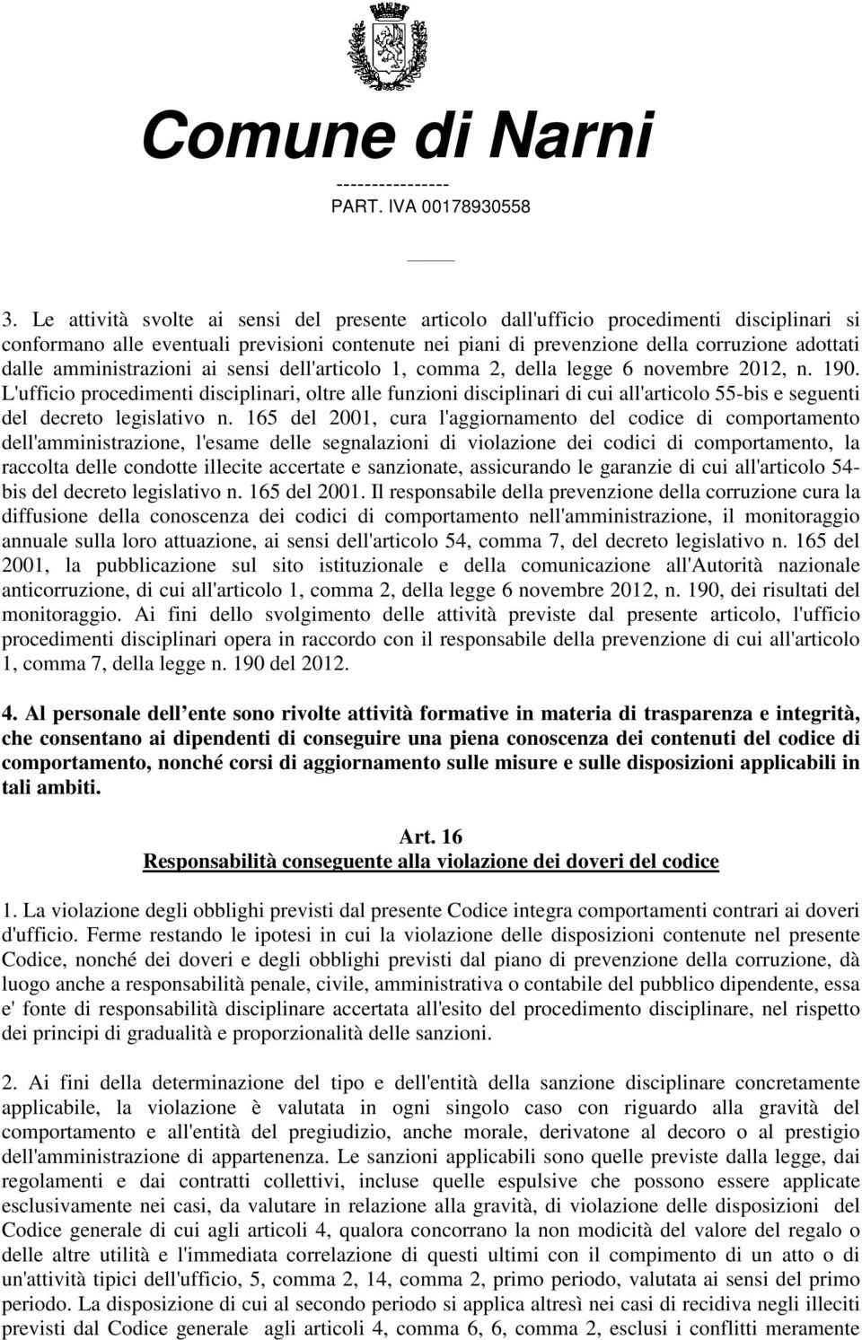 L'ufficio procedimenti disciplinari, oltre alle funzioni disciplinari di cui all'articolo 55-bis e seguenti del decreto legislativo n.