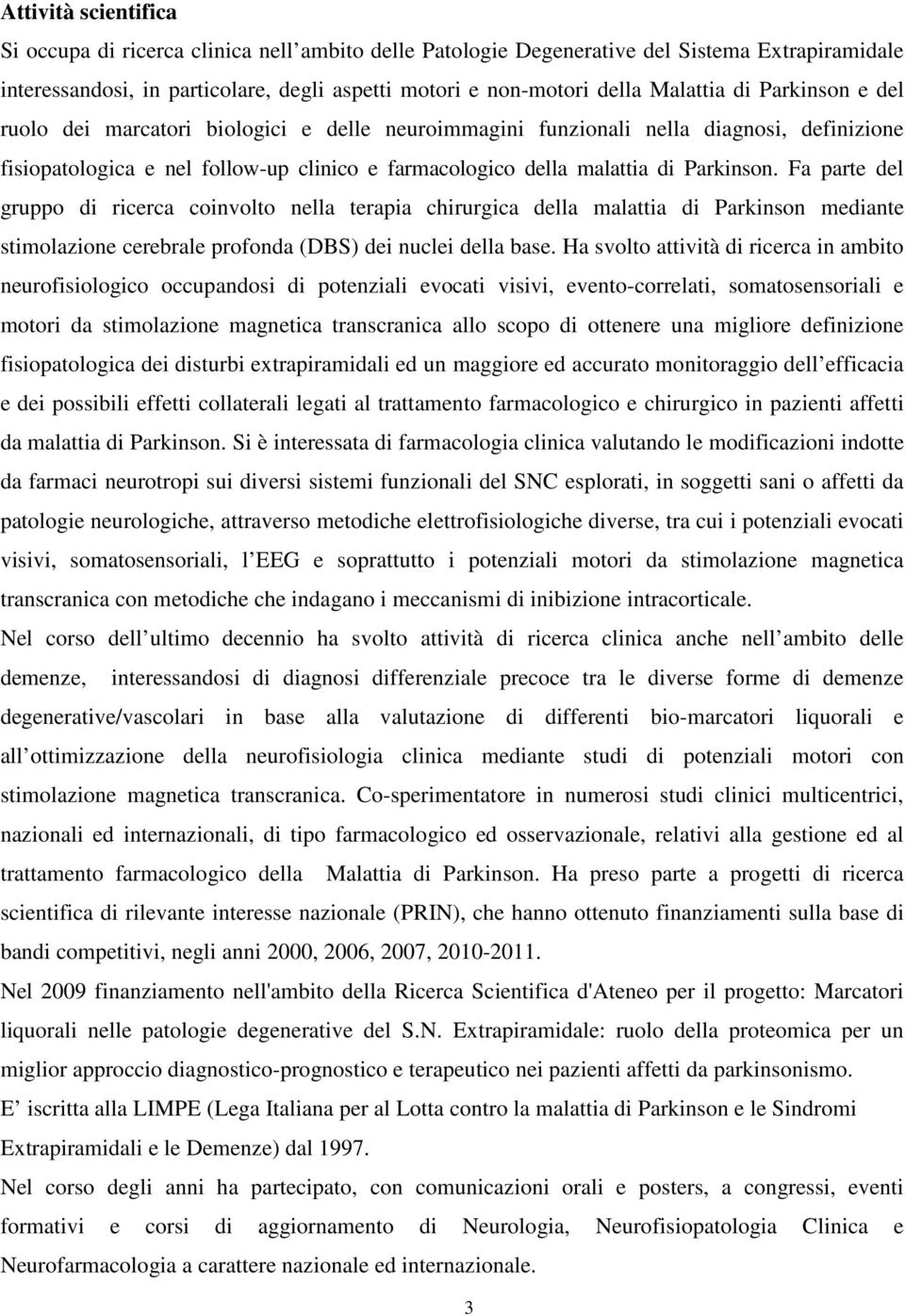 Fa parte del gruppo di ricerca coinvolto nella terapia chirurgica della malattia di Parkinson mediante stimolazione cerebrale profonda (DBS) dei nuclei della base.