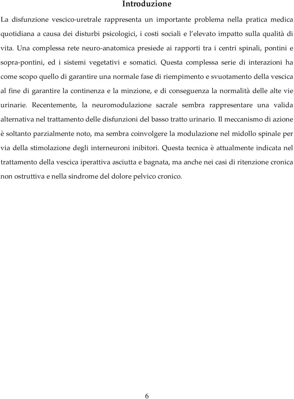 Questa complessa serie di interazioni ha come scopo quello di garantire una normale fase di riempimento e svuotamento della vescica al fine di garantire la continenza e la minzione, e di conseguenza