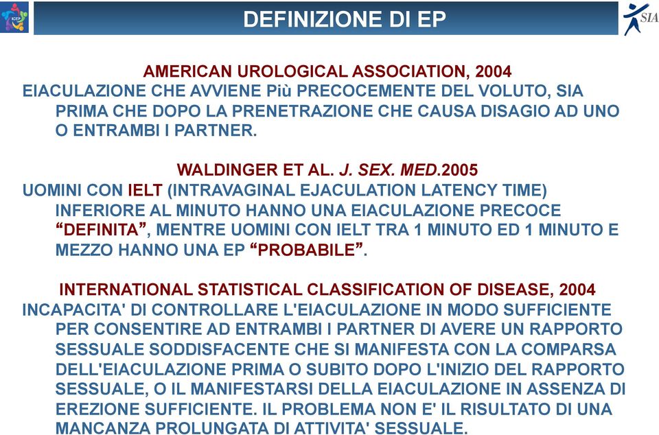 2005 UOMINI CON IELT (INTRAVAGINAL EJACULATION LATENCY TIME) INFERIORE AL MINUTO HANNO UNA EIACULAZIONE PRECOCE DEFINITA, MENTRE UOMINI CON IELT TRA 1 MINUTO ED 1 MINUTO E MEZZO HANNO UNA EP