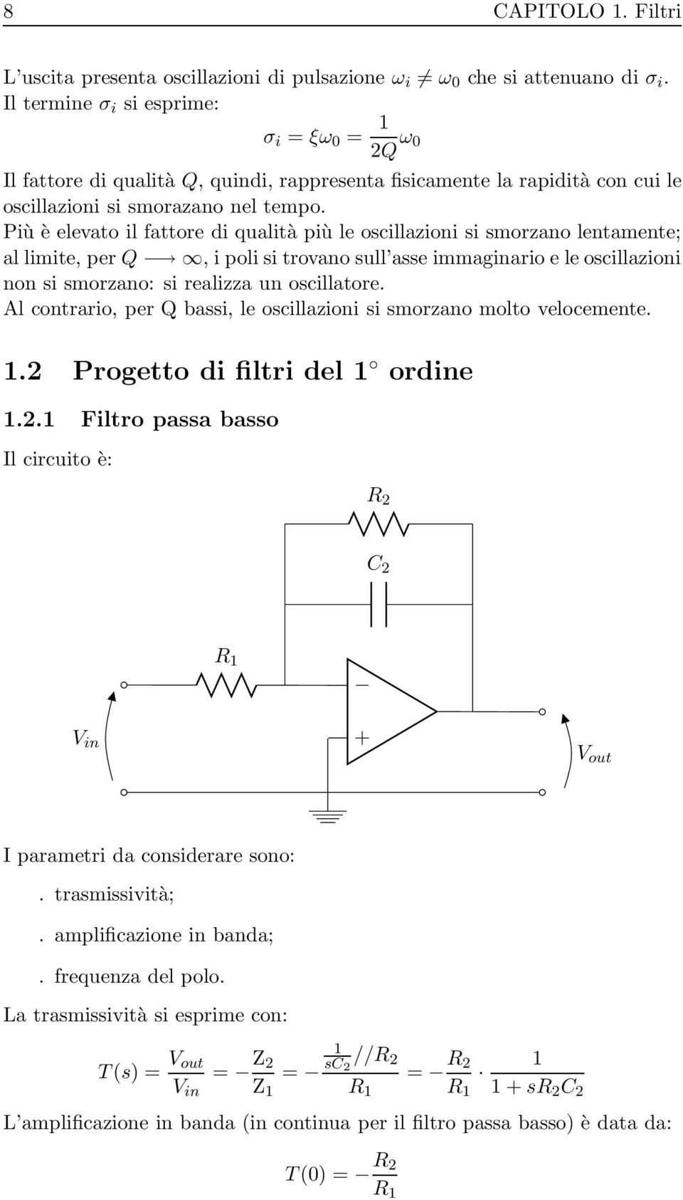 Più è elevato il fattore di qualità più le oscillazioni si smorzano lentamente; al limite, per Q, i poli si trovano sull asse immaginario e le oscillazioni non si smorzano: si realizza un oscillatore.