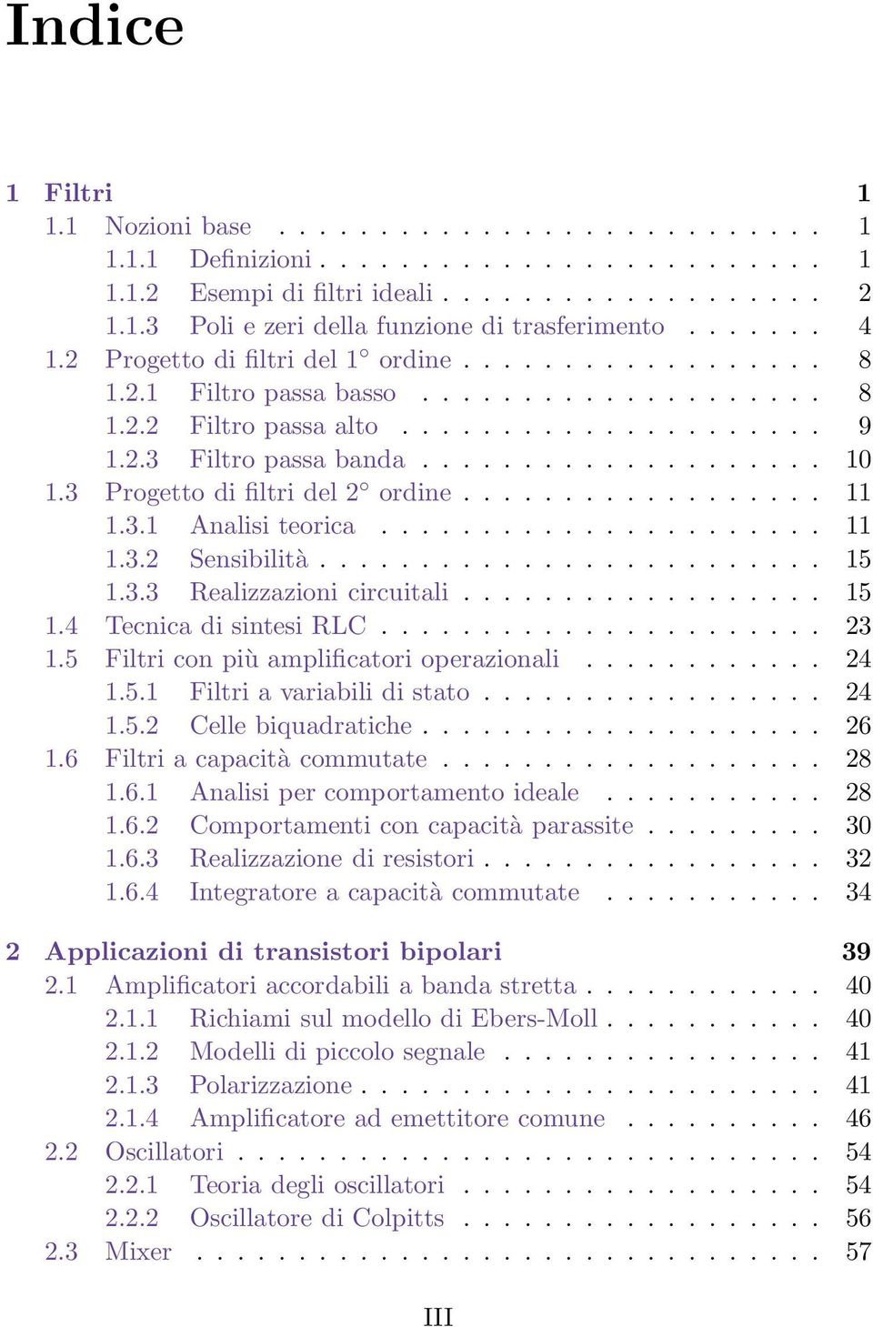 3 Progetto di filtri del 2 ordine.................. 11 1.3.1 Analisi teorica...................... 11 1.3.2 Sensibilità......................... 15 1.3.3 Realizzazioni circuitali.................. 15 1.4 Tecnica di sintesi RLC.