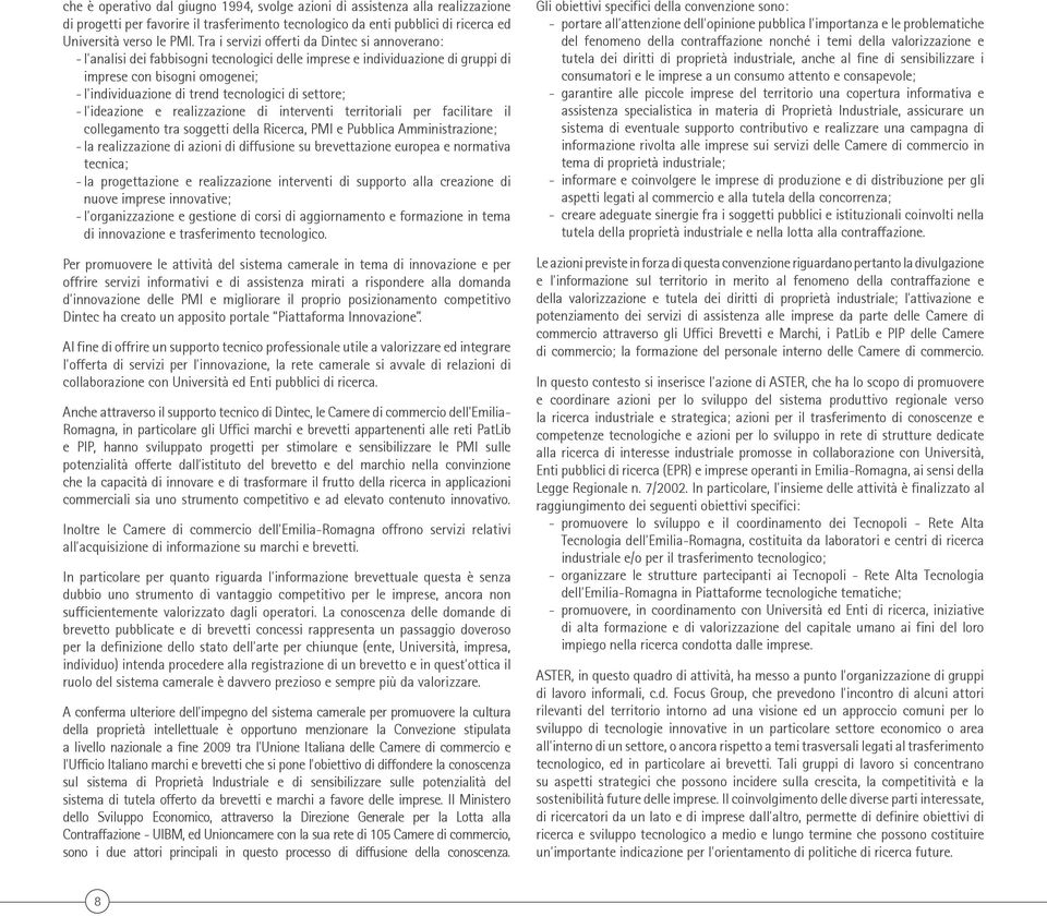 settore; l ideazione e realizzazione di interventi territoriali per facilitare il collegamento tra soggetti della Ricerca, PMI e Pubblica Amministrazione; la realizzazione di azioni di diffusione su