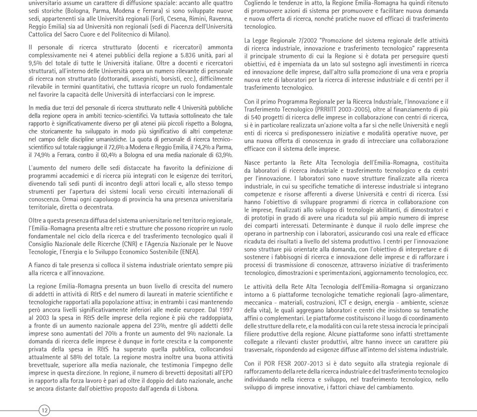 Il personale di ricerca strutturato (docenti e ricercatori) ammonta complessivamente nei 4 atenei pubblici della regione a 5.836 unità, pari al 9,5% del totale di tutte le Università italiane.