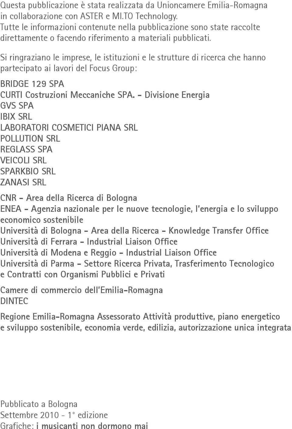 Si ringraziano le imprese, le istituzioni e le strutture di ricerca che hanno partecipato ai lavori del Focus Group: BRIDGE 129 SPA CURTI Costruzioni Meccaniche SPA.