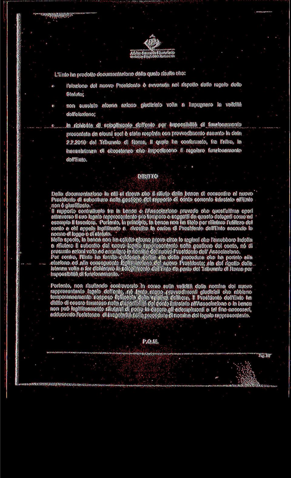 stata respinta con provvedimento assunto in data 2.2.2010 dal Tribunale di Roma, il quale ha confermato, fra l'altro, la insussistenza di circostanze che impediscono il regolare funzionamento dell'ente.