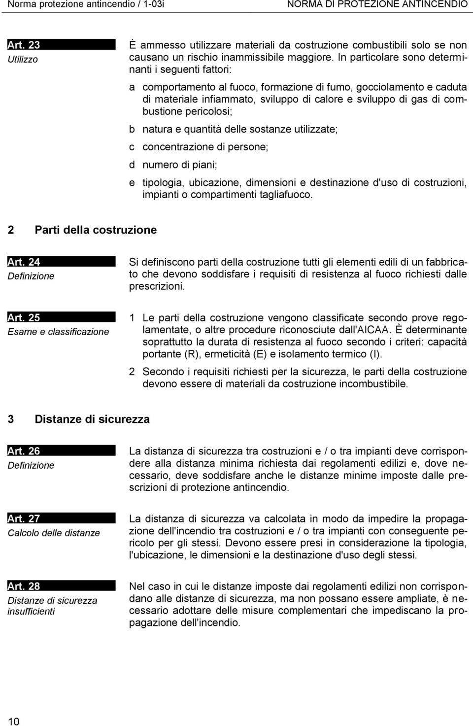 pericolosi; b natura e quantità delle sostanze utilizzate; c concentrazione di persone; d numero di piani; e tipologia, ubicazione, dimensioni e destinazione d'uso di costruzioni, impianti o