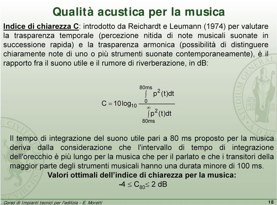 db: C = 10log 10 80ms p 0 2 p 80ms 2 (t)dt (t)dt Il tempo di integrazione i del suono utile pari a 80 ms proposto per la musica deriva dalla considerazione che l'intervallo di tempo di integrazione