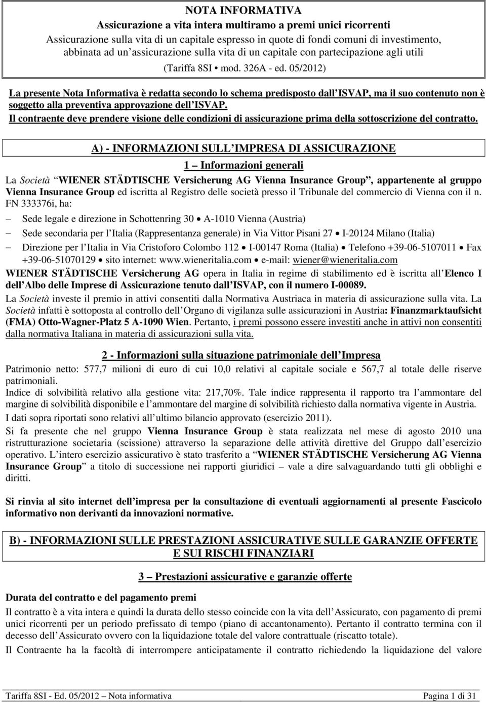 05/2012) La presente Nota Informativa è redatta secondo lo schema predisposto dall ISVAP, ma il suo contenuto non è soggetto alla preventiva approvazione dell ISVAP.