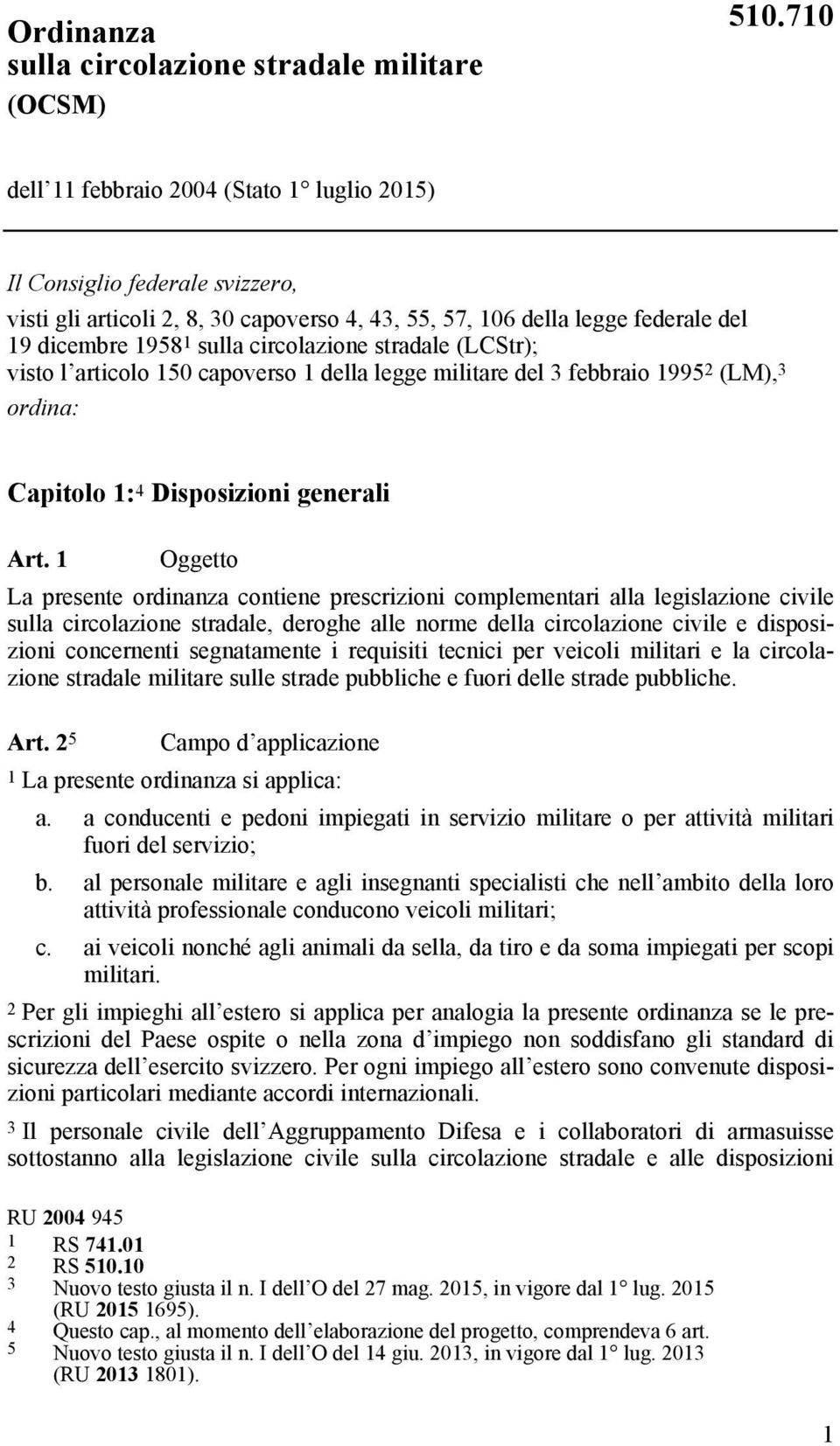 Art. 1 Oggetto La presente ordinanza contiene prescrizioni complementari alla legislazione civile sulla circolazione stradale, deroghe alle norme della circolazione civile e disposizioni concernenti