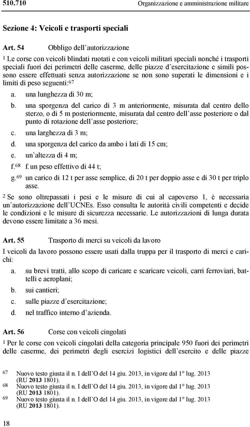 simili possono essere effettuati senza autorizzazione se non sono superati le dimensioni e i limiti di peso seguenti: 67 a. una lunghezza di 30 m; b.