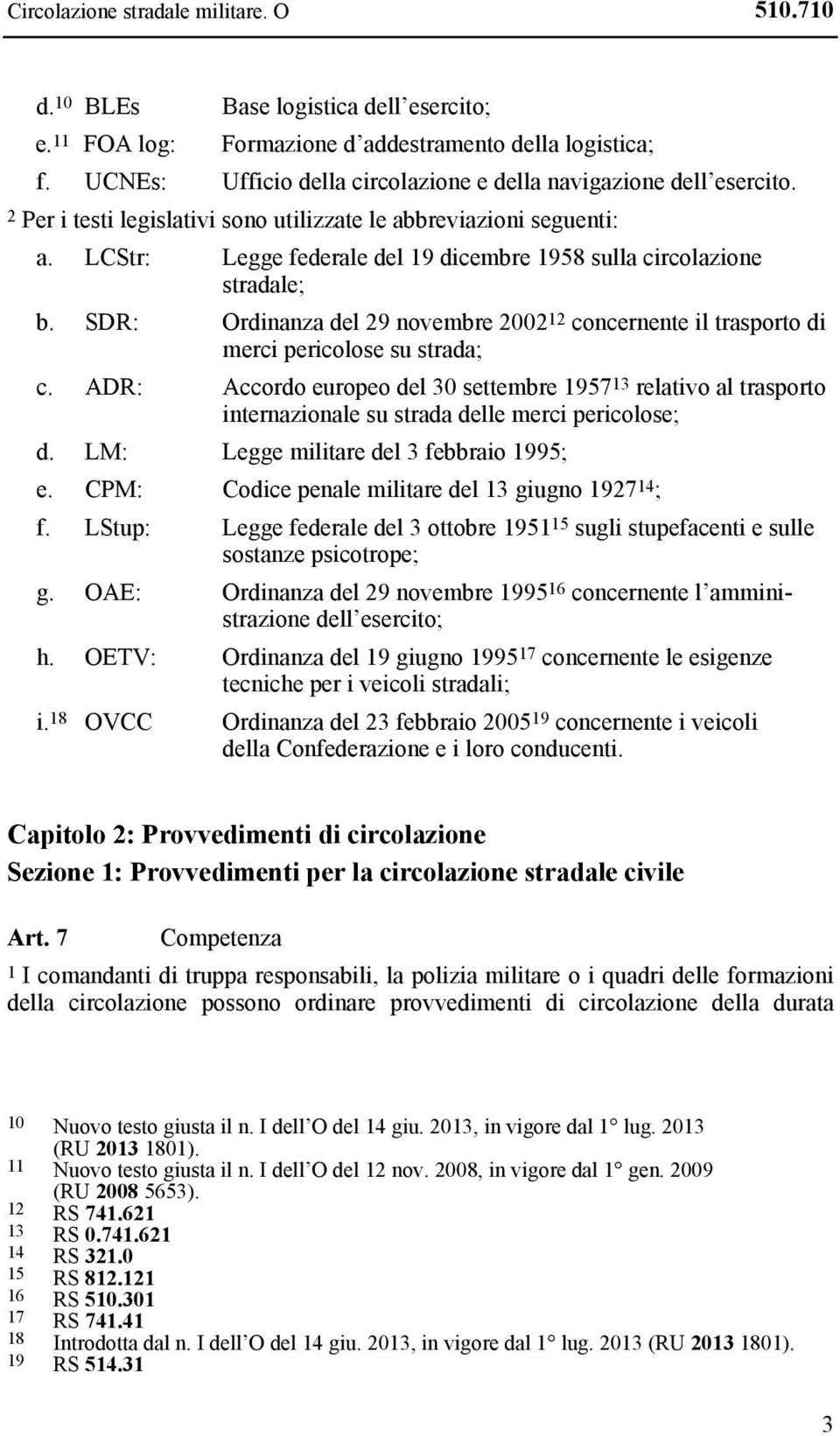 LCStr: Legge federale del 19 dicembre 1958 sulla circolazione stradale; b. SDR: Ordinanza del 29 novembre 2002 12 concernente il trasporto di merci pericolose su strada; c.