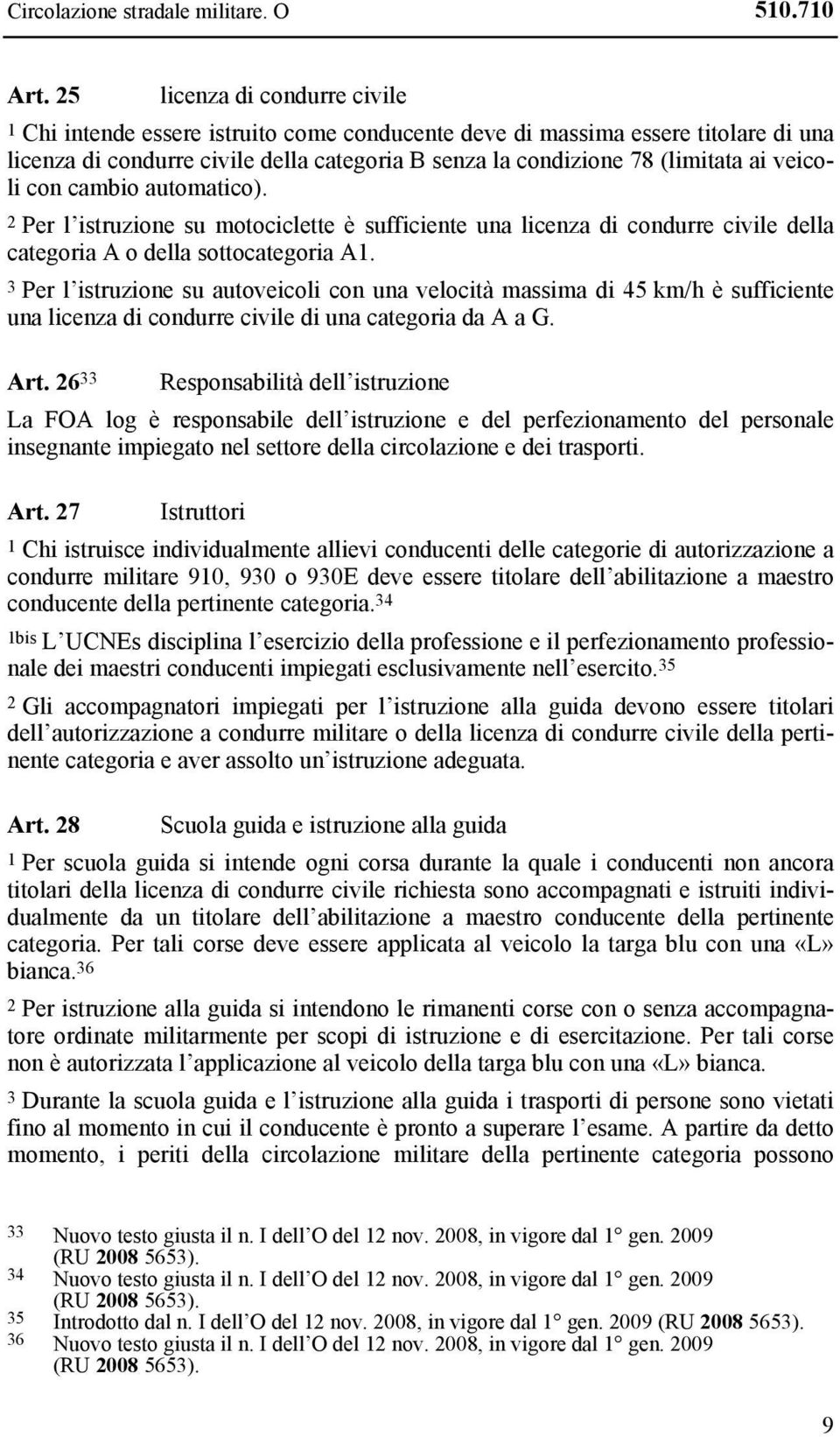 veicoli con cambio automatico). 2 Per l istruzione su motociclette è sufficiente una licenza di condurre civile della categoria A o della sottocategoria A1.