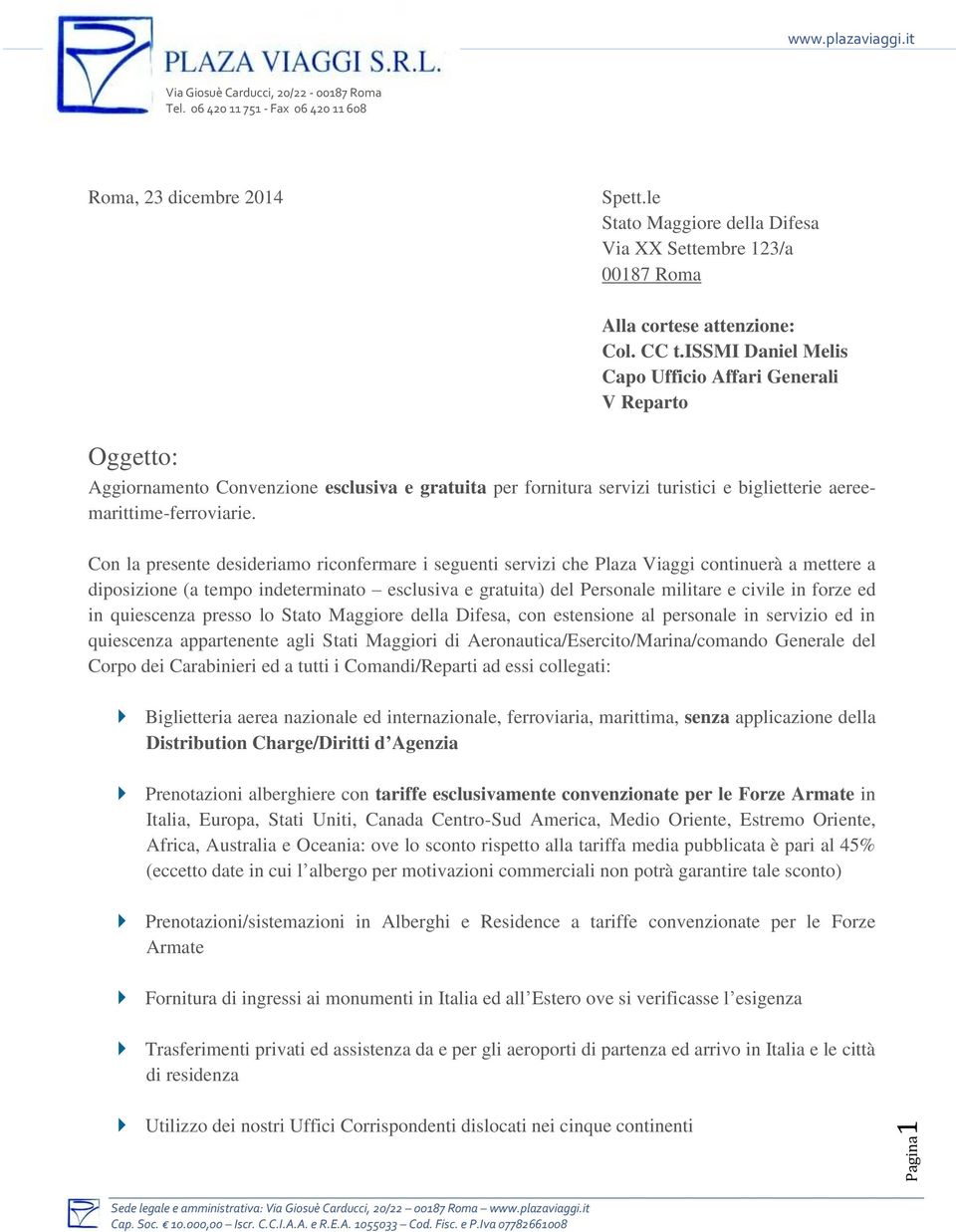 Con la presente desideriamo riconfermare i seguenti servizi che Plaza Viaggi continuerà a mettere a diposizione (a tempo indeterminato esclusiva e gratuita) del Personale militare e civile in forze