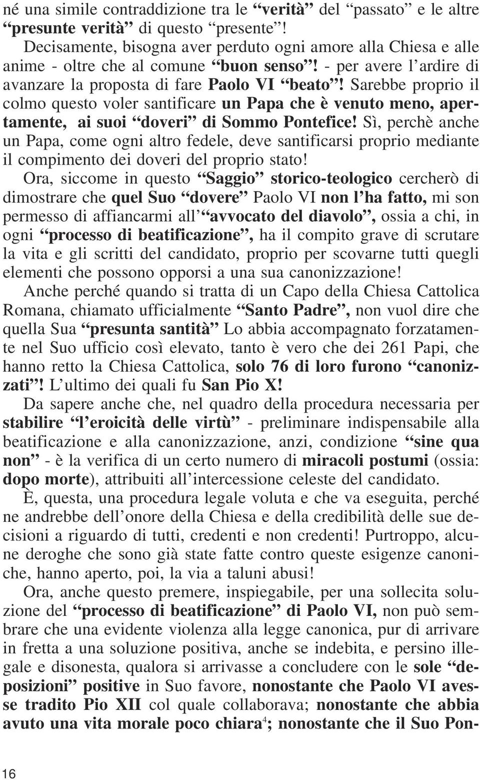 Sarebbe proprio il colmo questo voler santificare un Papa che è venuto meno, apertamente, ai suoi doveri di Sommo Pontefice!