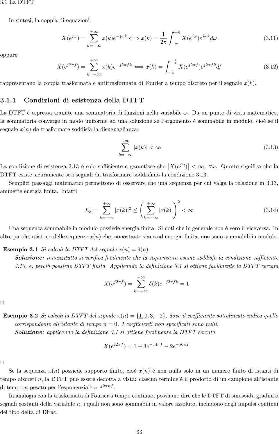 Da un puno di visa maemaico, la sommaoria converge in modo uniforme ad una soluzione se l argomeno é sommabile in modulo, cioè se il segnale x(n da rasformare soddisfa la disuguaglianza: x(k < (3.