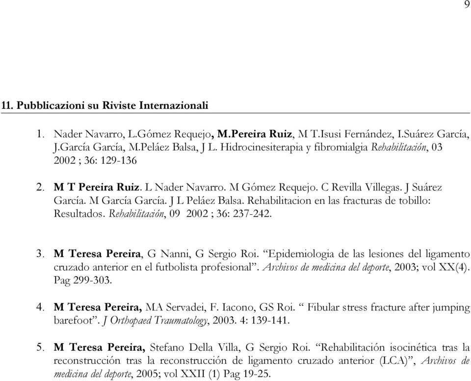 Rehabilitacion en las fracturas de tobillo: Resultados. Rehabilitación, 09 2002 ; 36: 237-242. 3. M Teresa Pereira, G Nanni, G Sergio Roi.