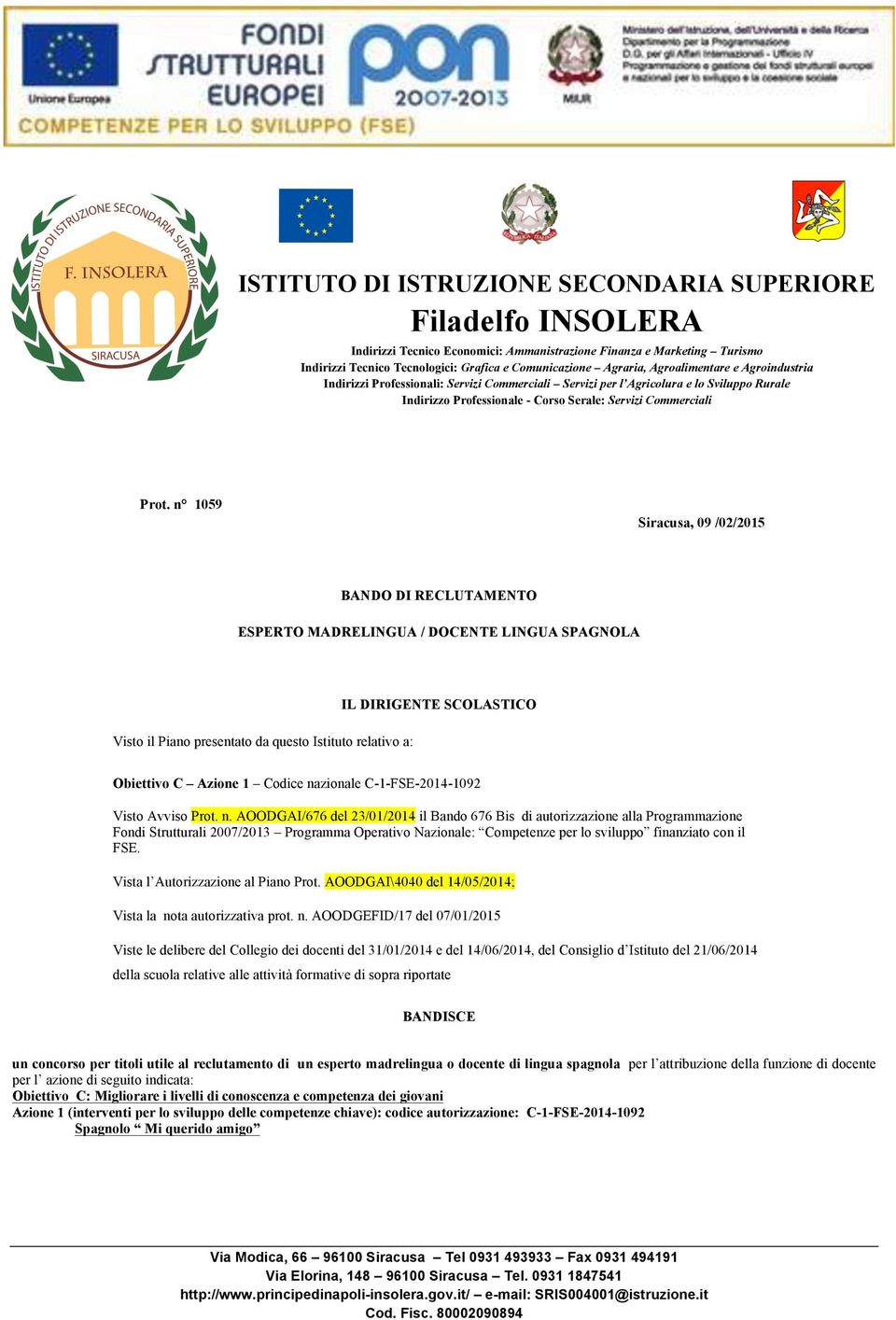 n 1059 Siracusa, 09 /02/2015 BANDO DI RECLUTAMENTO ESPERTO MADRELINGUA / DOCENTE LINGUA SPAGNOLA Visto il Piano presentato da questo Istituto relativo a: IL DIRIGENTE SCOLASTICO Obiettivo C Azione 1