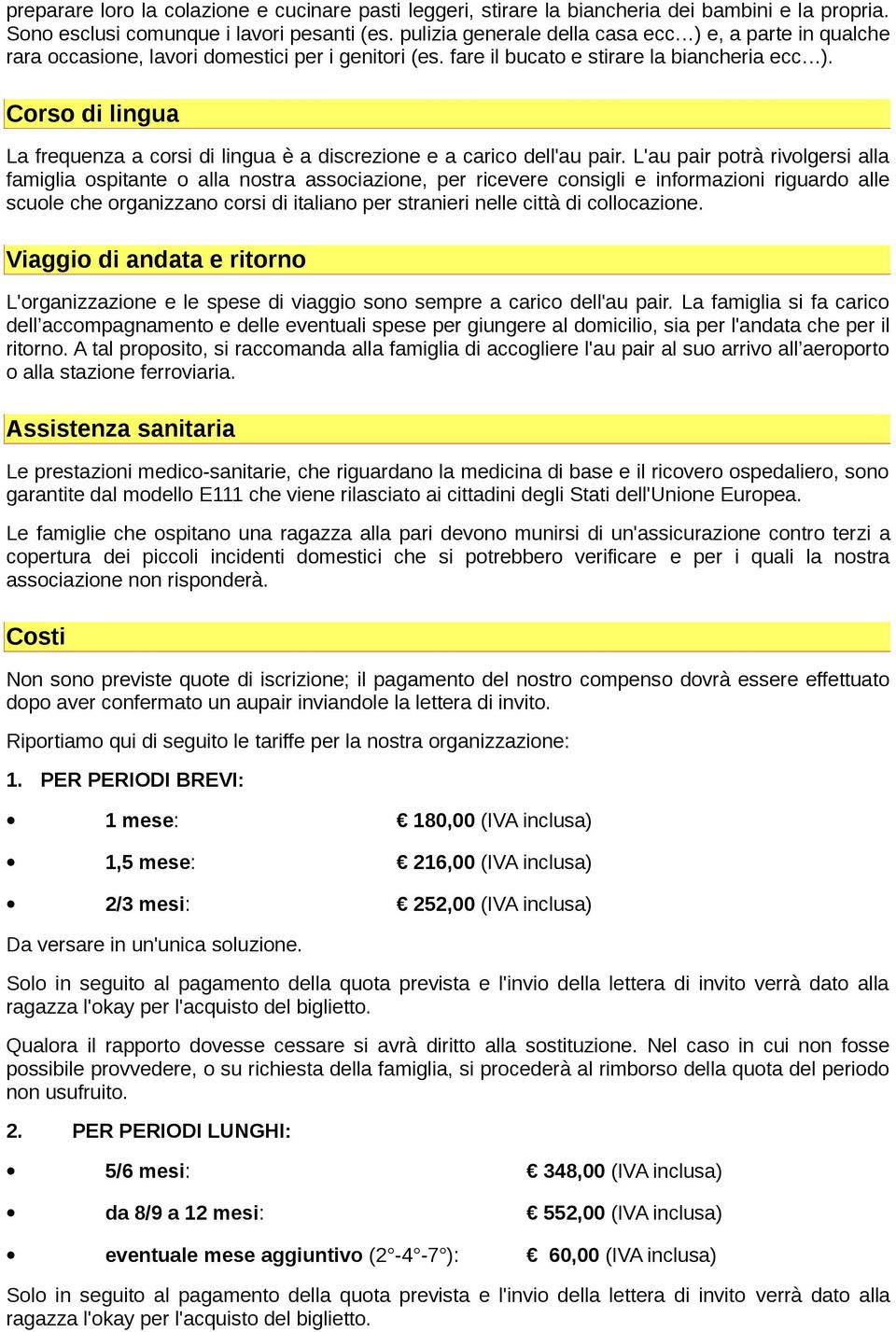 Corso di lingua La frequenza a corsi di lingua è a discrezione e a carico dell'au pair.