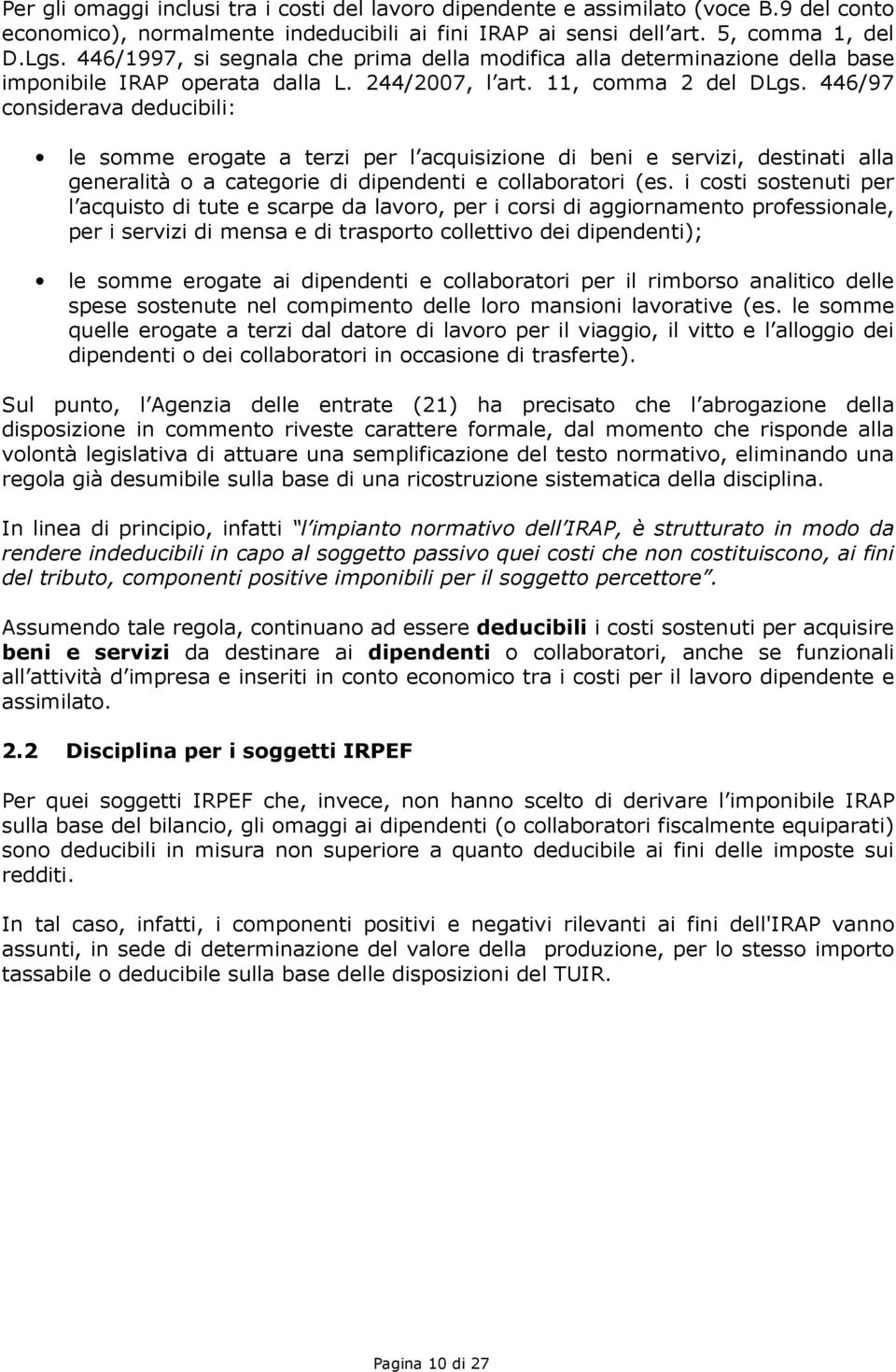 446/97 considerava deducibili: le somme erogate a terzi per l acquisizione di beni e servizi, destinati alla generalità o a categorie di dipendenti e collaboratori (es.