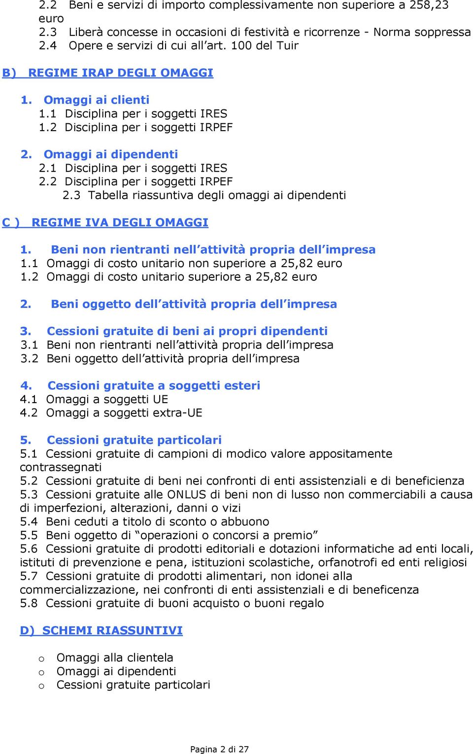 2 Disciplina per i soggetti IRPEF 2.3 Tabella riassuntiva degli omaggi ai dipendenti C ) REGIME IVA DEGLI OMAGGI 1. Beni non rientranti nell attività propria dell impresa 1.