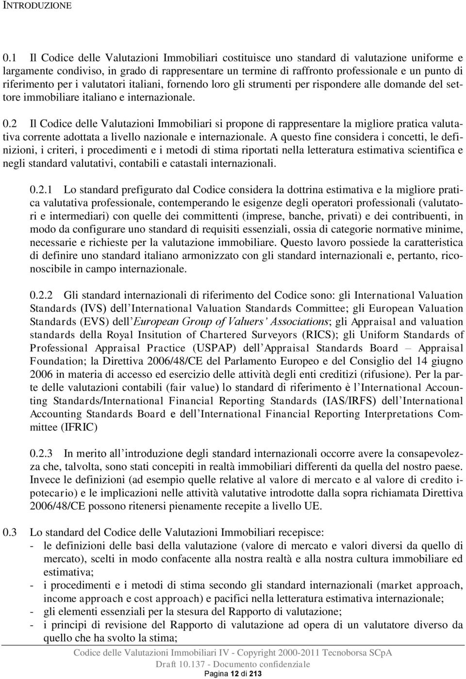 riferimento per i valutatori italiani, fornendo loro gli strumenti per rispondere alle domande del settore immobiliare italiano e internazionale. 0.