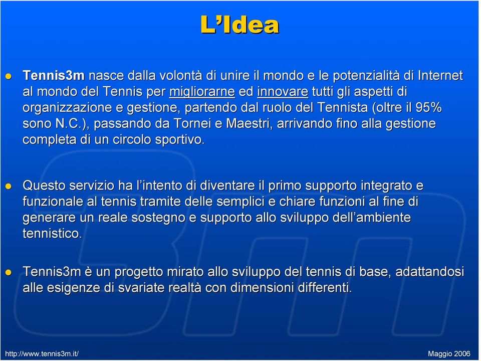 Questo servizio ha l intento di diventare il primo supporto integrato e funzionale al tennis tramite delle semplici e chiare funzioni al fine di generare un reale sostegno