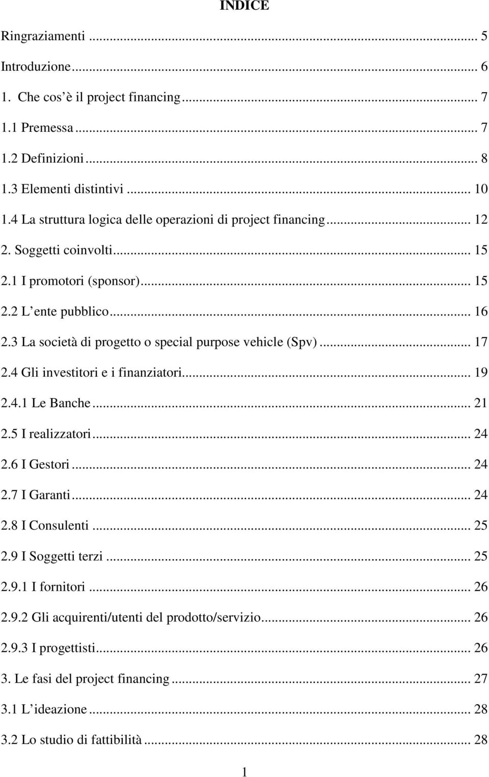 3 La società di progetto o special purpose vehicle (Spv)... 17 2.4 Gli investitori e i finanziatori... 19 2.4.1 Le Banche... 21 2.5 I realizzatori... 24 2.6 I Gestori... 24 2.7 I Garanti.