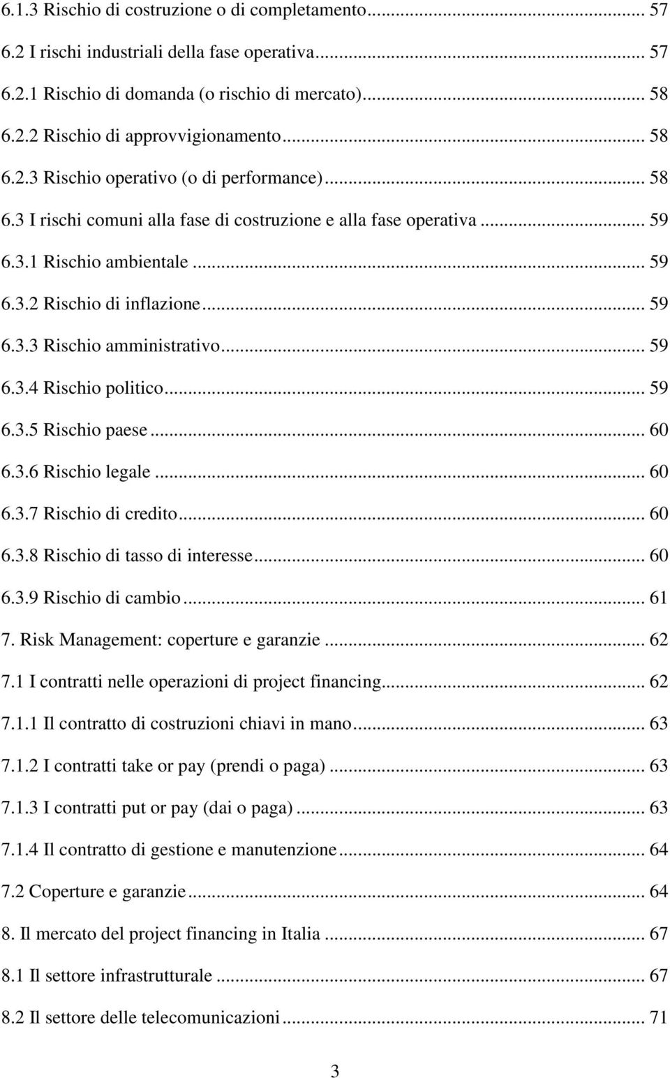 .. 59 6.3.4 Rischio politico... 59 6.3.5 Rischio paese... 60 6.3.6 Rischio legale... 60 6.3.7 Rischio di credito... 60 6.3.8 Rischio di tasso di interesse... 60 6.3.9 Rischio di cambio... 61 7.