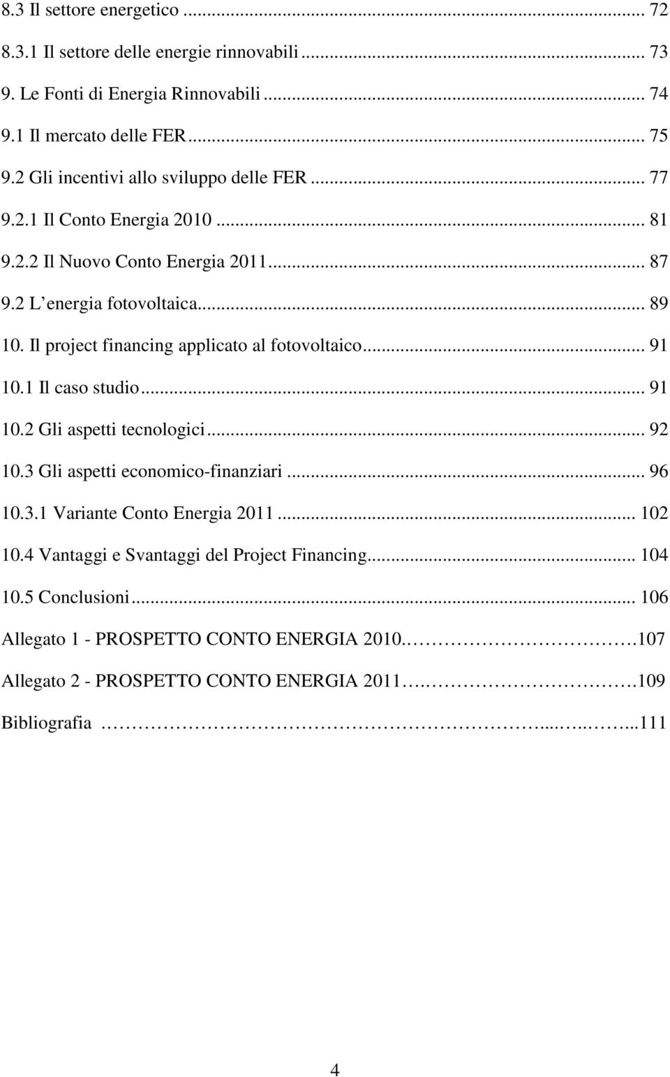 Il project financing applicato al fotovoltaico... 91 10.1 Il caso studio... 91 10.2 Gli aspetti tecnologici... 92 10.3 Gli aspetti economico-finanziari... 96 10.3.1 Variante Conto Energia 2011.