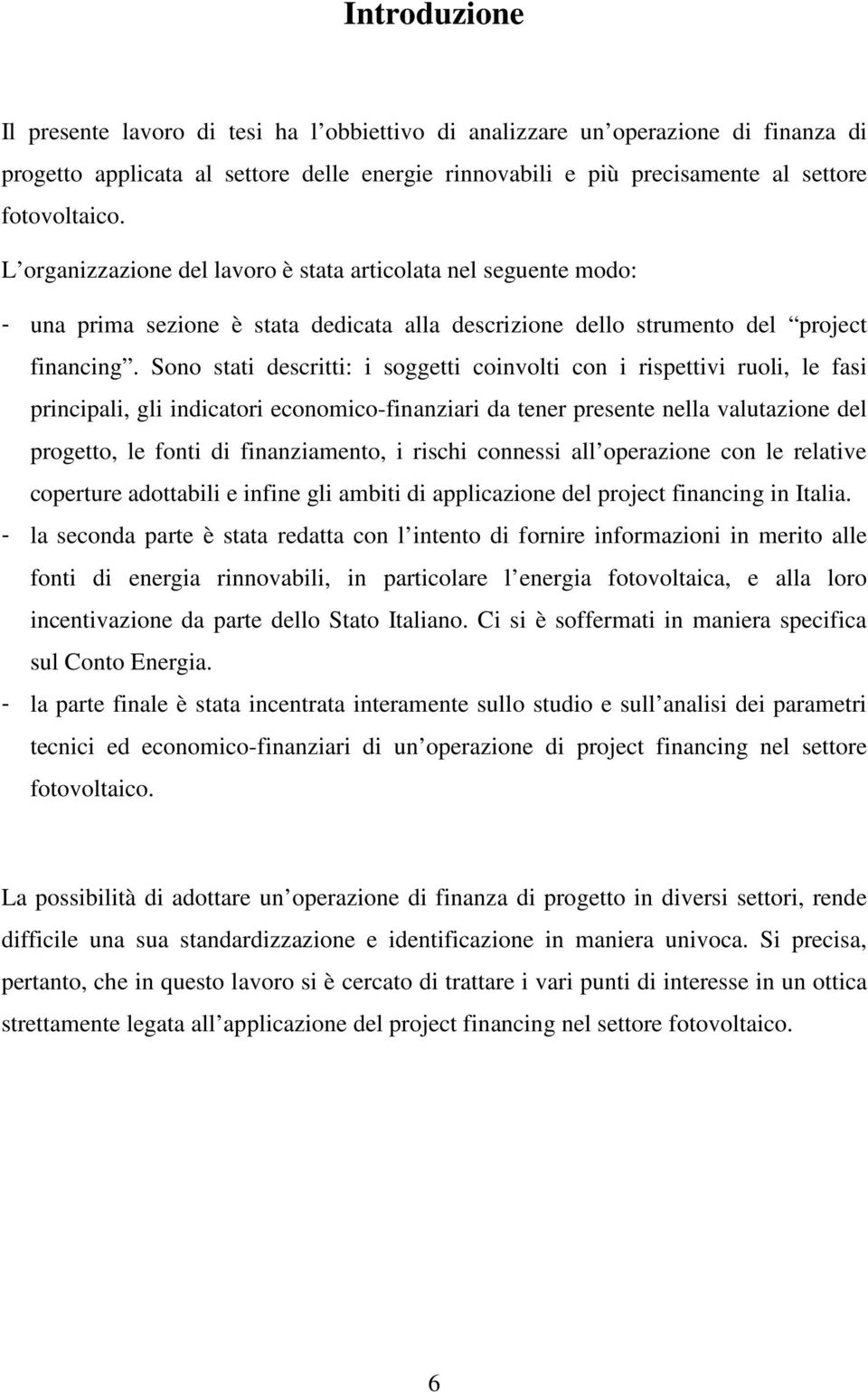 Sono stati descritti: i soggetti coinvolti con i rispettivi ruoli, le fasi principali, gli indicatori economico-finanziari da tener presente nella valutazione del progetto, le fonti di finanziamento,