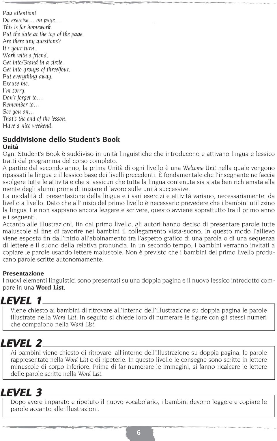 Suddivisione dello Student s Book Unità Ogni Student s Book è suddiviso in unità linguistiche che introducono e attivano lingua e lessico tratti dal programma del corso completo.