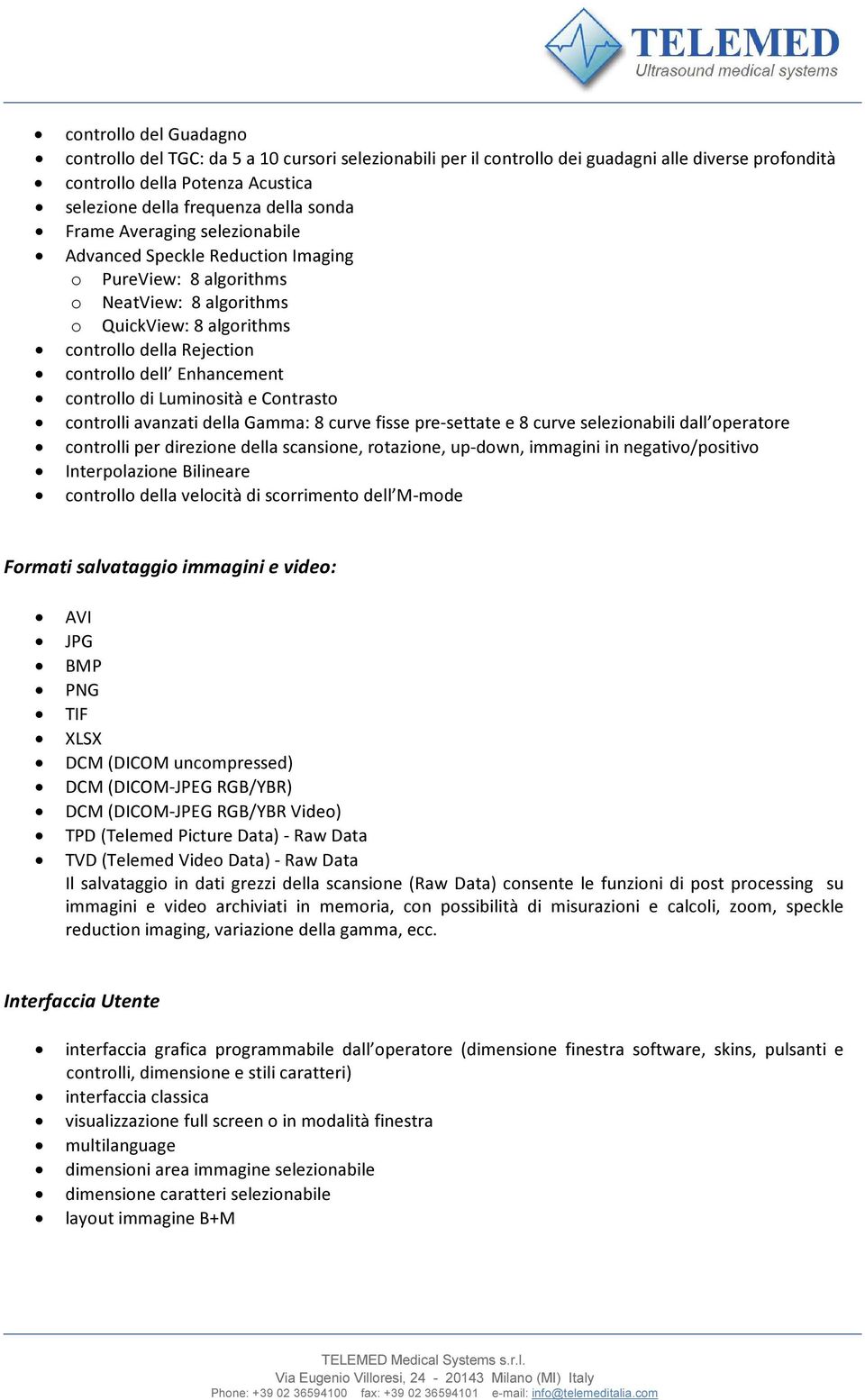 controllo di Luminosità e Contrasto controlli avanzati della Gamma: 8 curve fisse pre-settate e 8 curve selezionabili dall operatore controlli per direzione della scansione, rotazione, up-down,