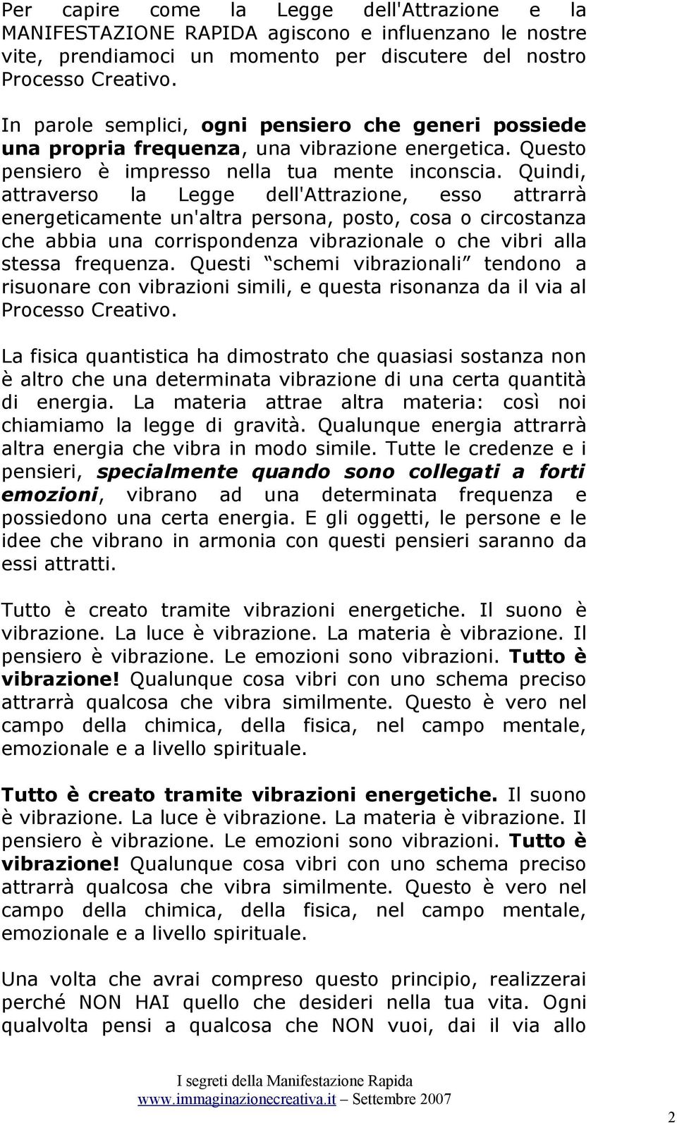 Quindi, attraverso la Legge dell'attrazione, esso attrarrà energeticamente un'altra persona, posto, cosa o circostanza che abbia una corrispondenza vibrazionale o che vibri alla stessa frequenza.