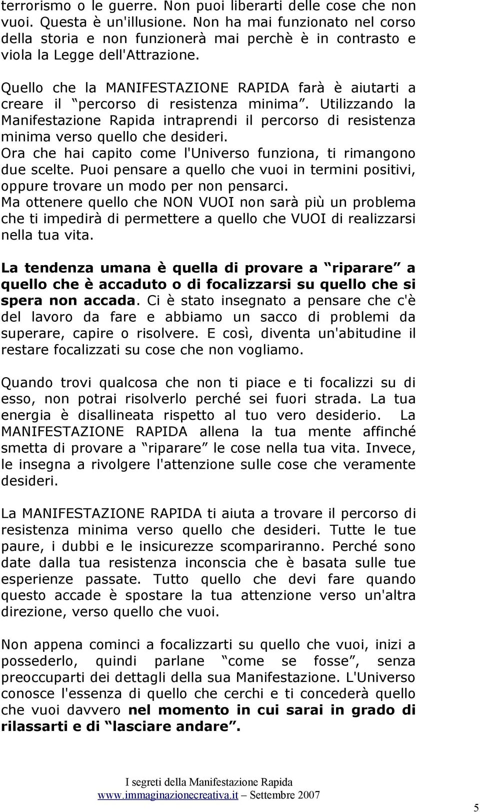 Quello che la MANIFESTAZIONE RAPIDA farà è aiutarti a creare il percorso di resistenza minima.