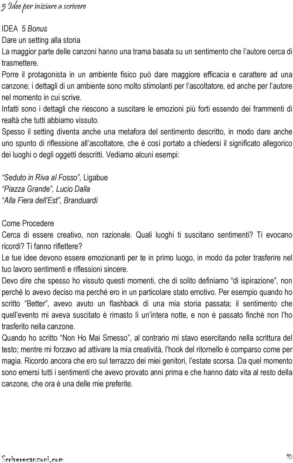 momento in cui scrive. Infatti sono i dettagli che riescono a suscitare le emozioni più forti essendo dei frammenti di realtà che tutti abbiamo vissuto.