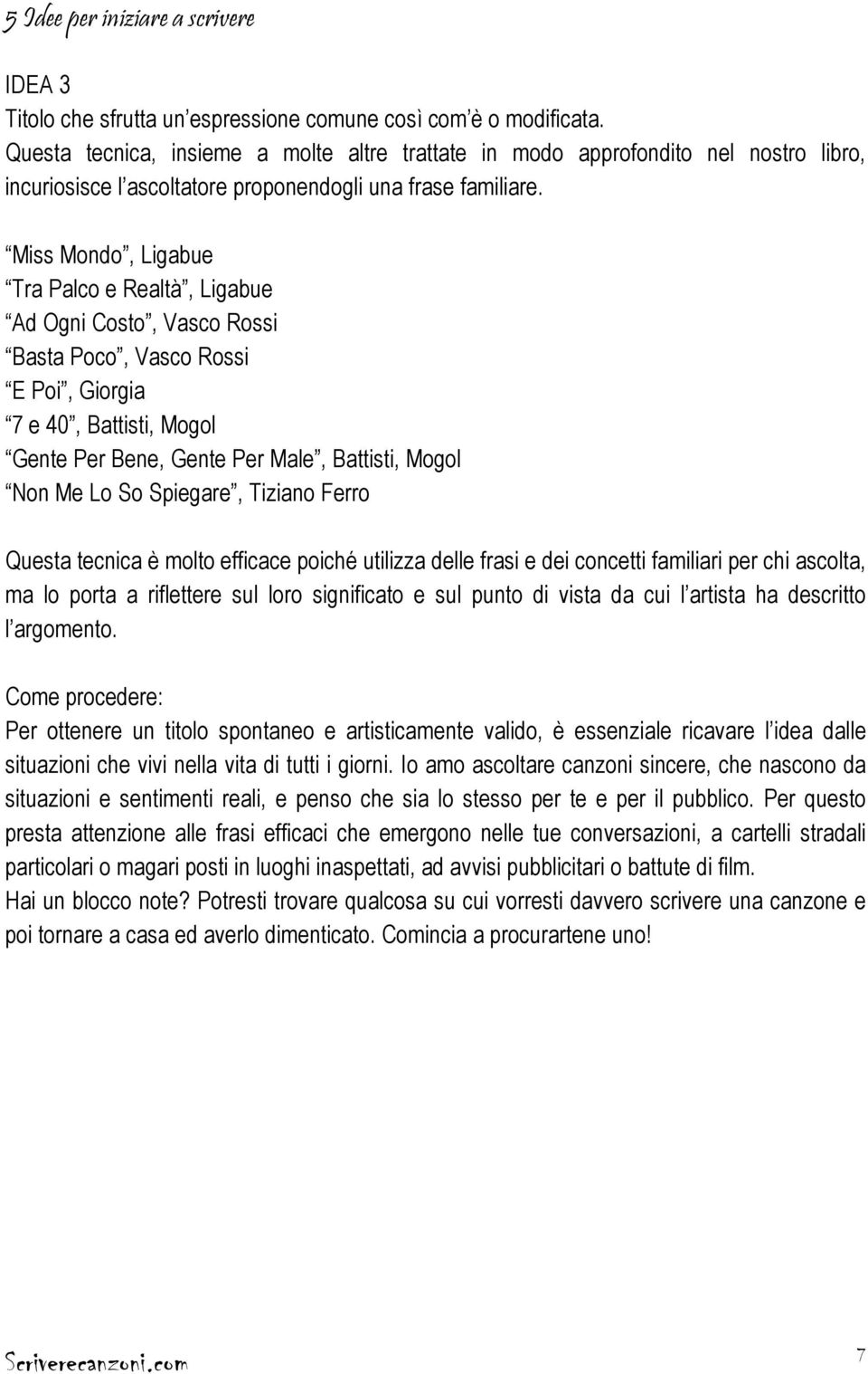 Miss Mondo, Ligabue Tra Palco e Realtà, Ligabue Ad Ogni Costo, Vasco Rossi Basta Poco, Vasco Rossi E Poi, Giorgia 7 e 40, Battisti, Mogol Gente Per Bene, Gente Per Male, Battisti, Mogol Non Me Lo So