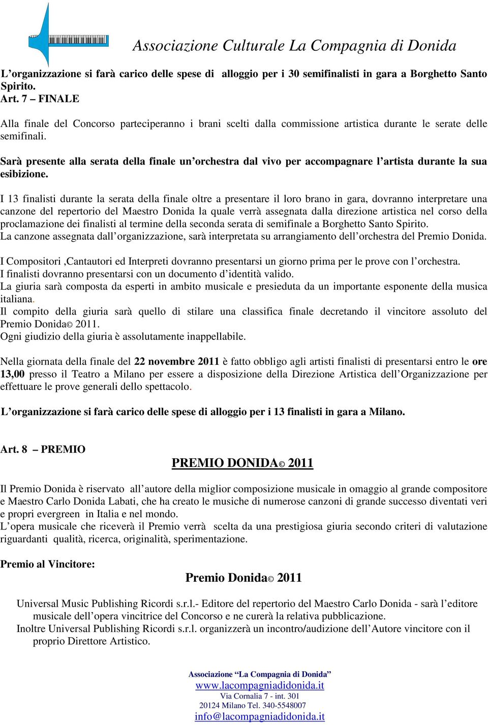 Sarà presente alla serata della finale un orchestra dal vivo per accompagnare l artista durante la sua esibizione.