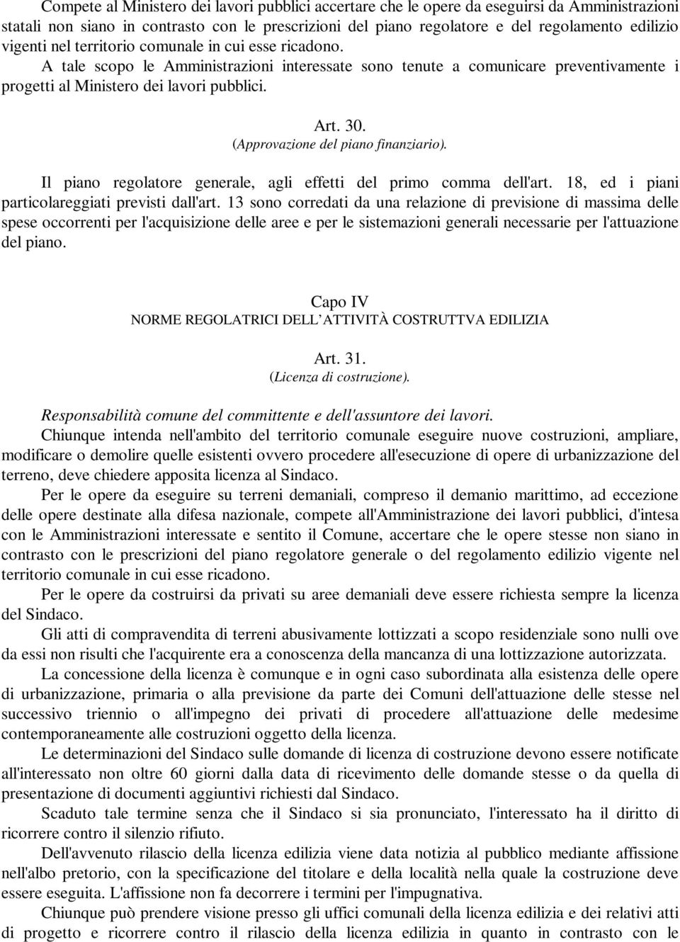 (Approvazione del piano finanziario). Il piano regolatore generale, agli effetti del primo comma dell'art. 18, ed i piani particolareggiati previsti dall'art.