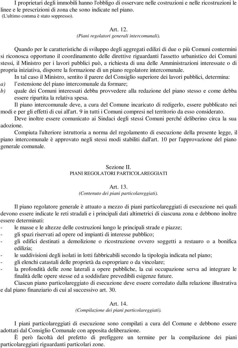 Quando per le caratteristiche di sviluppo degli aggregati edilizi di due o più Comuni contermini si riconosca opportuno il coordinamento delle direttive riguardanti l'assetto urbanistico dei Comuni