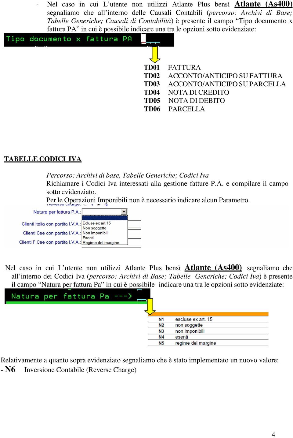 PARCELLA NOTA DI CREDITO NOTA DI DEBITO PARCELLA TABELLE CODICI IVA Percorso: Archivi di base, Tabelle Generiche; Codici Iva Richiamare i Codici Iva interessati alla gestione fatture P.A. e compilare il campo sotto evidenziato.