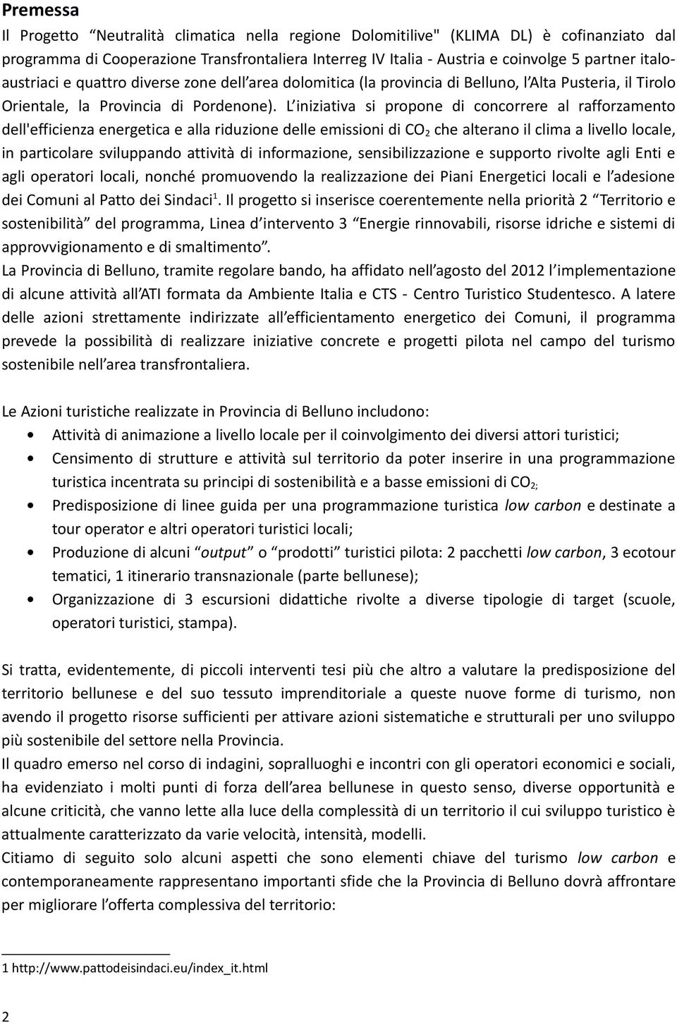 L iniziativa si propone di concorrere al rafforzamento dell'efficienza energetica e alla riduzione delle emissioni di CO 2 che alterano il clima a livello locale, in particolare sviluppando attività