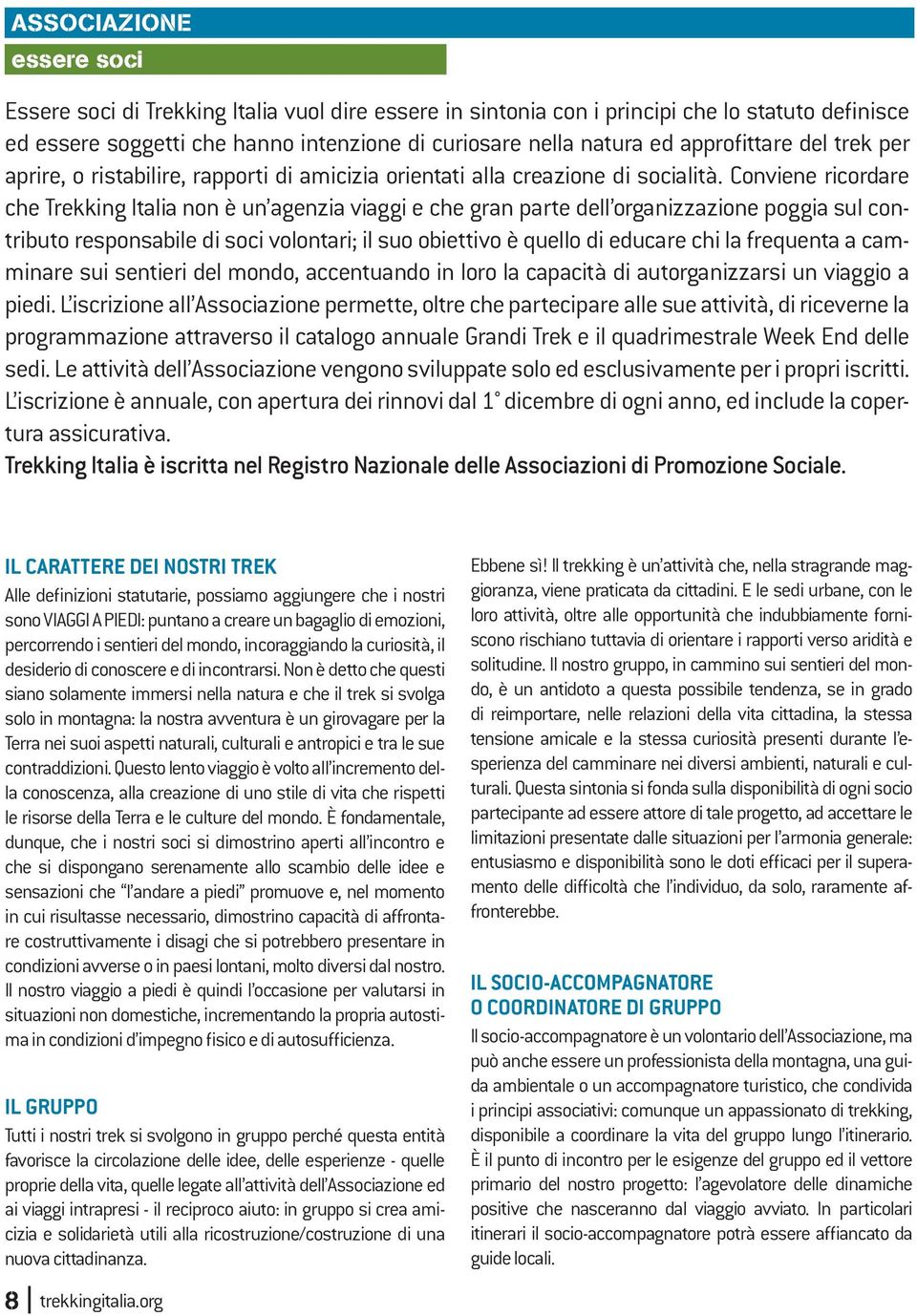 Conviene ricordare che Trekking Italia non è un agenzia viaggi e che gran parte dell organizzazione poggia sul contributo responsabile di soci volontari; il suo obiettivo è quello di educare chi la