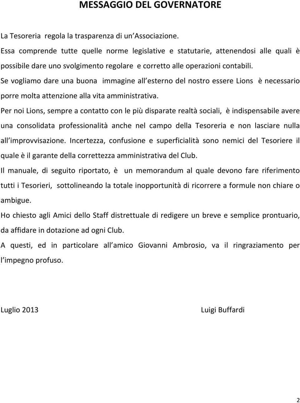 Se vogliamo dare una buona immagine all esterno del nostro essere Lions è necessario porre molta attenzione alla vita amministrativa.