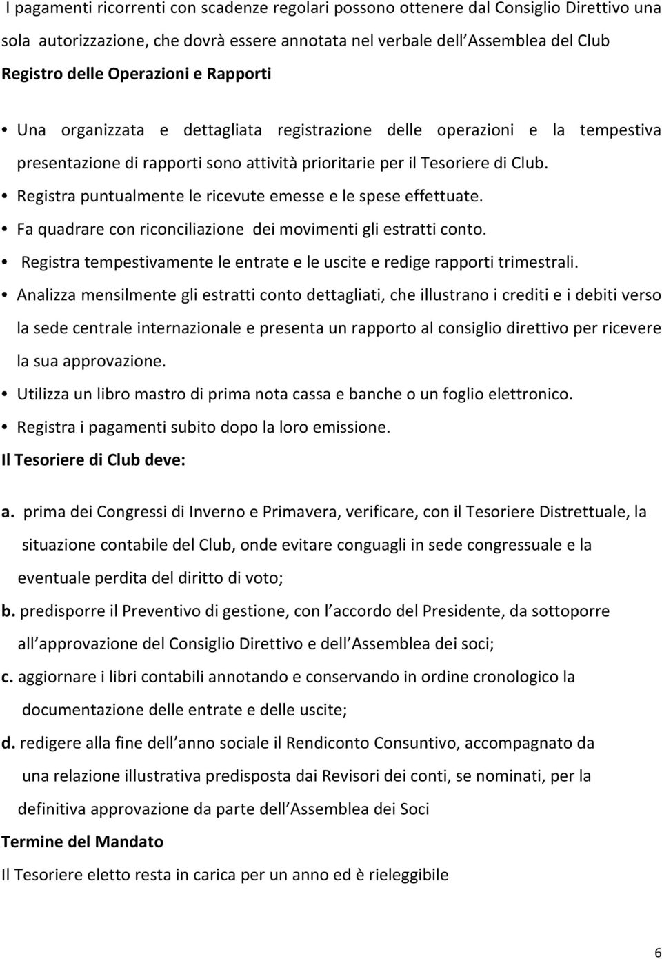 Registra puntualmente le ricevute emesse e le spese effettuate. Fa quadrare con riconciliazione dei movimenti gli estratti conto.