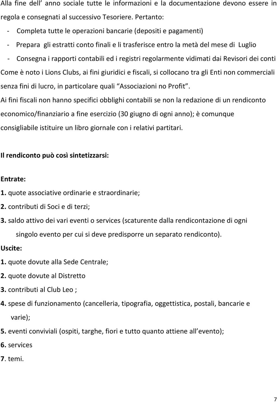 regolarmente vidimati dai Revisori dei conti Come è noto i Lions Clubs, ai fini giuridici e fiscali, si collocano tra gli Enti non commerciali senza fini di lucro, in particolare quali Associazioni