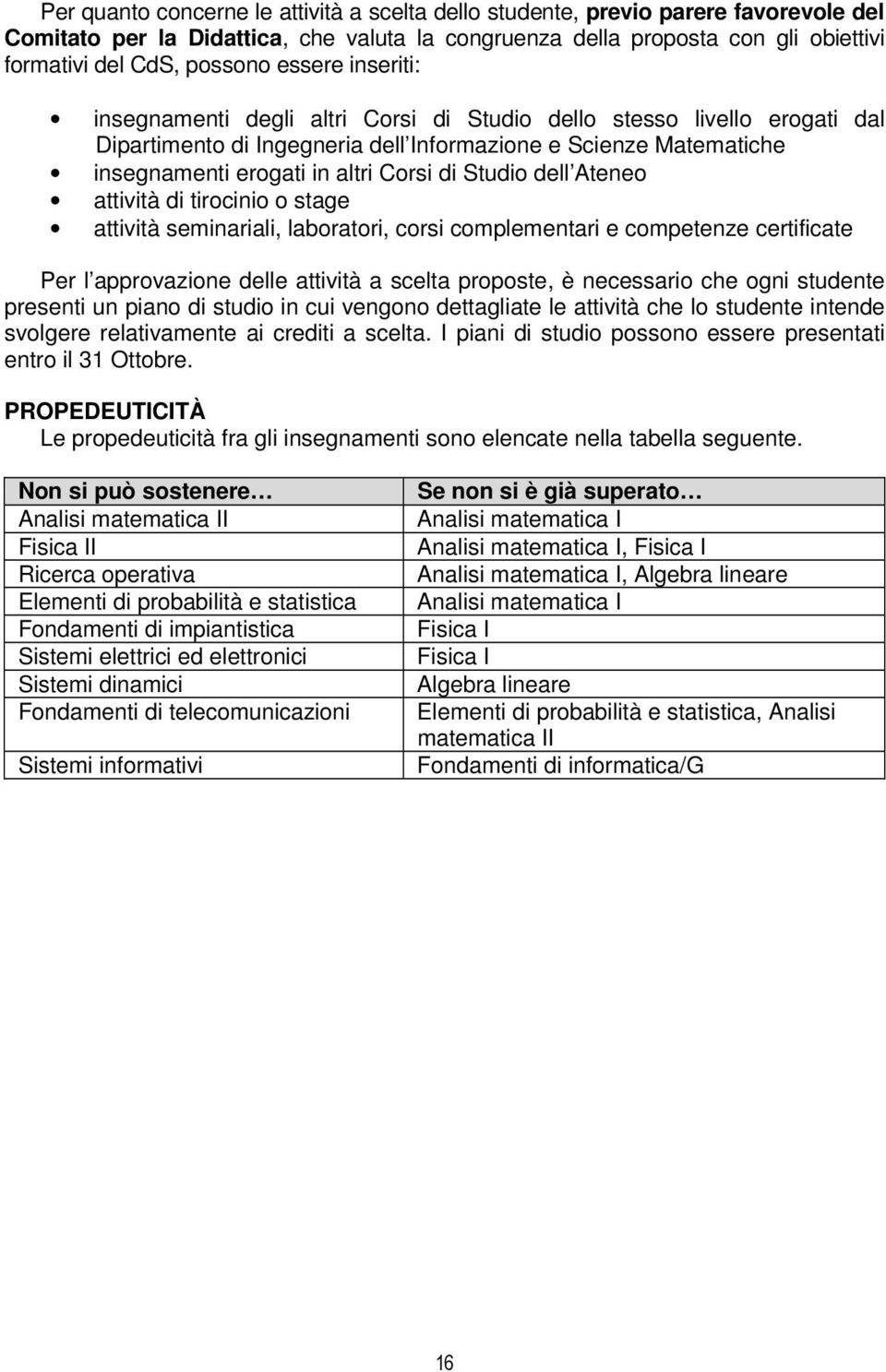 Studio dell Ateneo attività di tirocinio o stage attività seminariali, laboratori, corsi complementari e competenze certificate Per l approvazione delle attività a scelta proposte, è necessario che